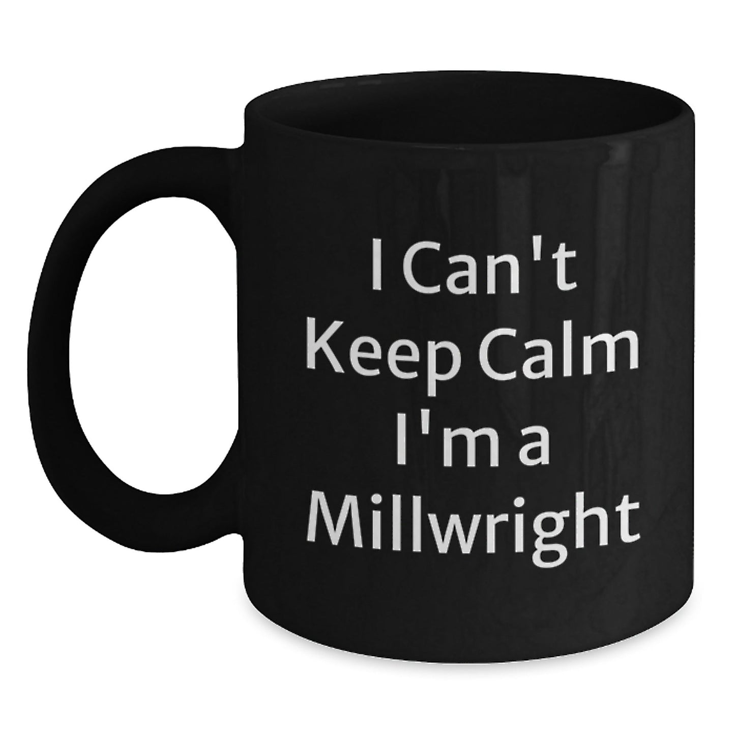 Funny Millwright Gifts from Friends - I Can't Keep Calm I'm A Millwright Inspirational Quote on Black Coffee Mug for Graduation Unique Gifts for Men - Victory Thru Vision