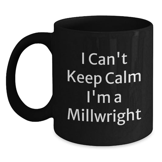 Funny Millwright Gifts from Friends - I Can't Keep Calm I'm A Millwright Inspirational Quote on Black Coffee Mug for Graduation Unique Gifts for Men - Victory Thru Vision