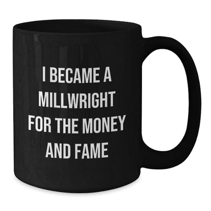 Funny Millwright Gifts - I Became A Millwright For The Money And Fame Black Coffee Mug, Graduation Unique Gifts from Friends to Millwright - Victory Thru Vision
