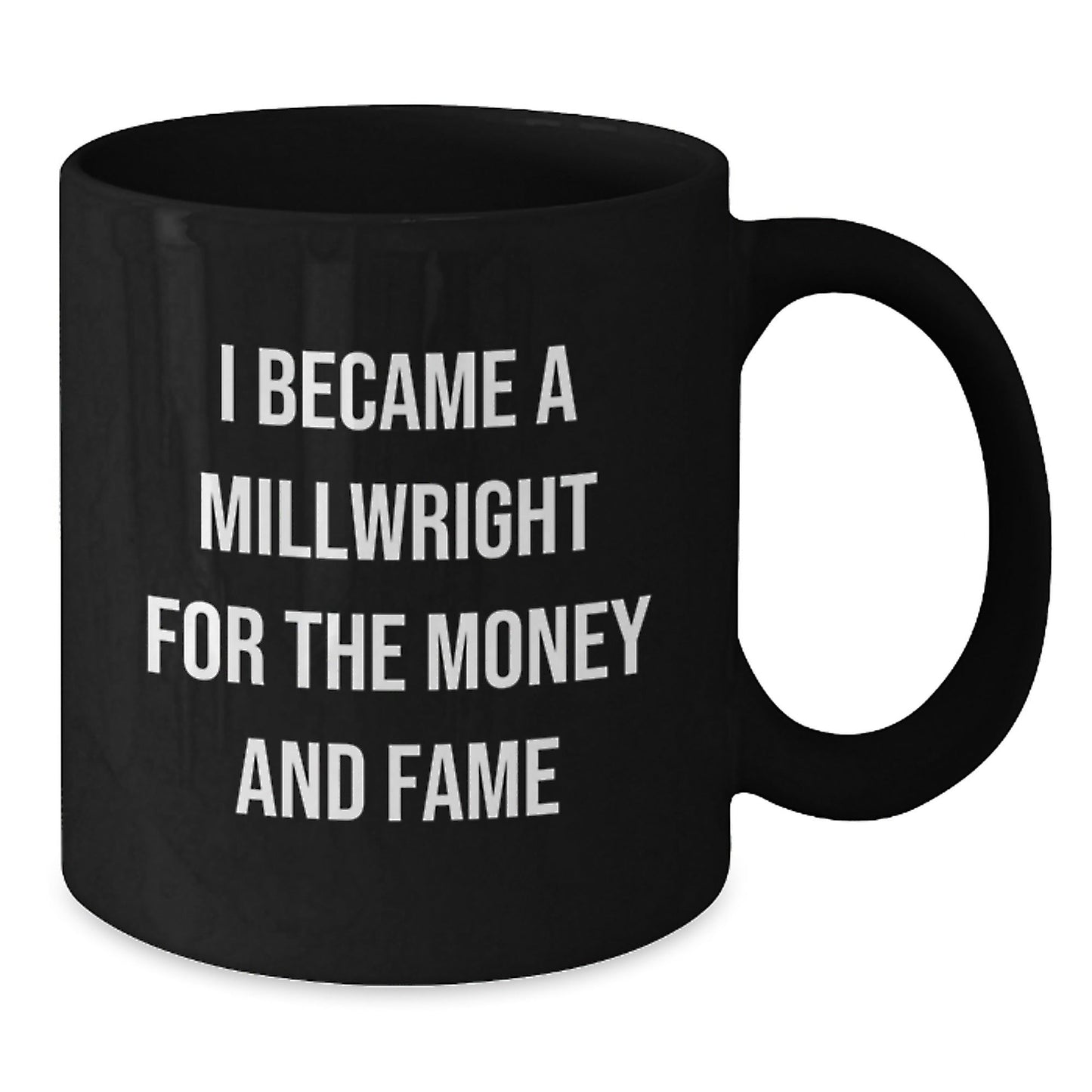 Funny Millwright Gifts - I Became A Millwright For The Money And Fame Black Coffee Mug, Graduation Unique Gifts from Friends to Millwright - Victory Thru Vision