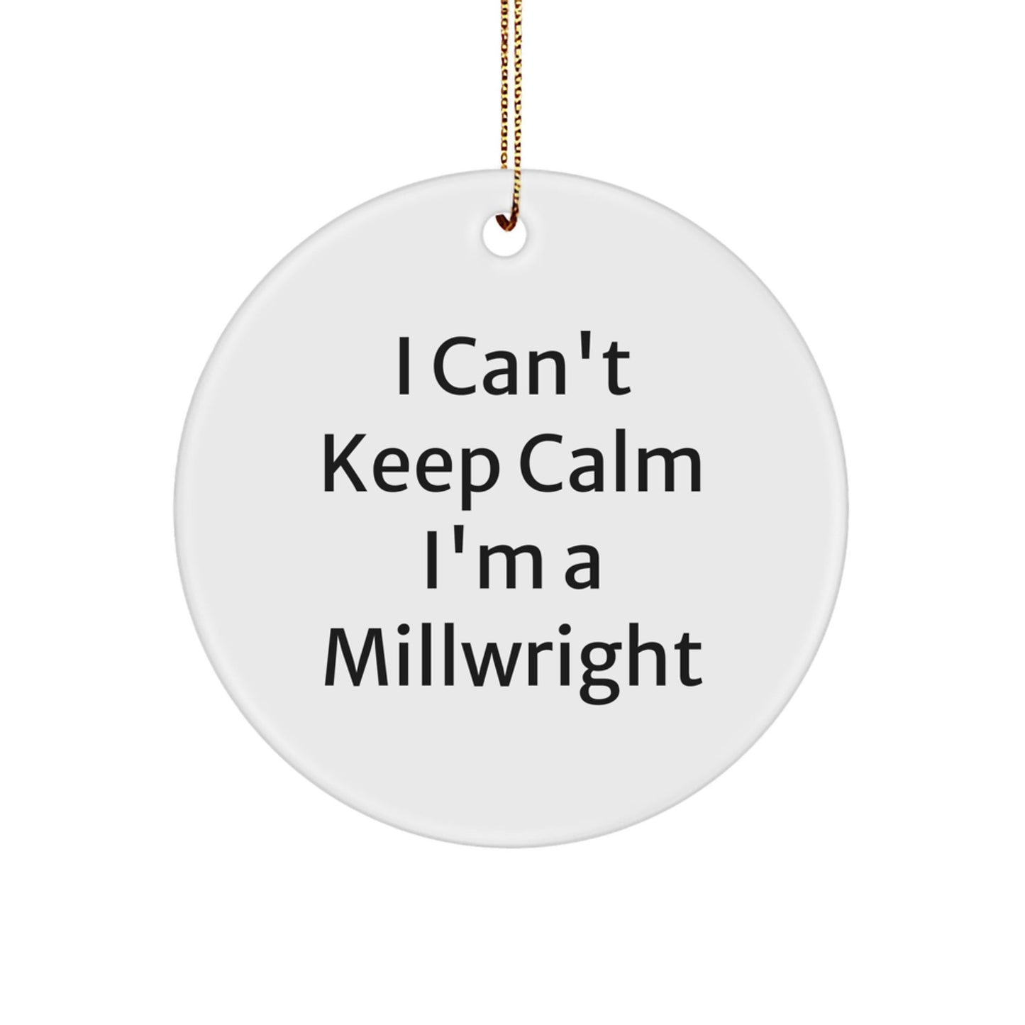 Funny Millwright Gifts - I Can't Keep Calm I'm A Millwright Circle Ornament, Christmas Unique Gifts from Friends to Family - Victory Thru Vision