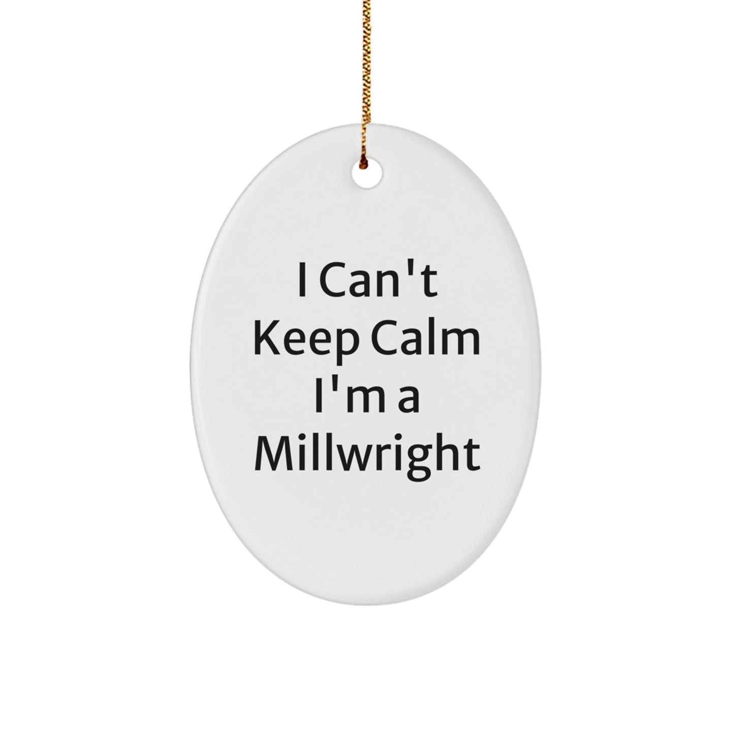 Funny Millwright Gifts I Can't Keep Calm I'm A Millwright Oval Ornament for Men, Friends, or Coworkers - Unique Christmas Unique Gifts from Family - Victory Thru Vision