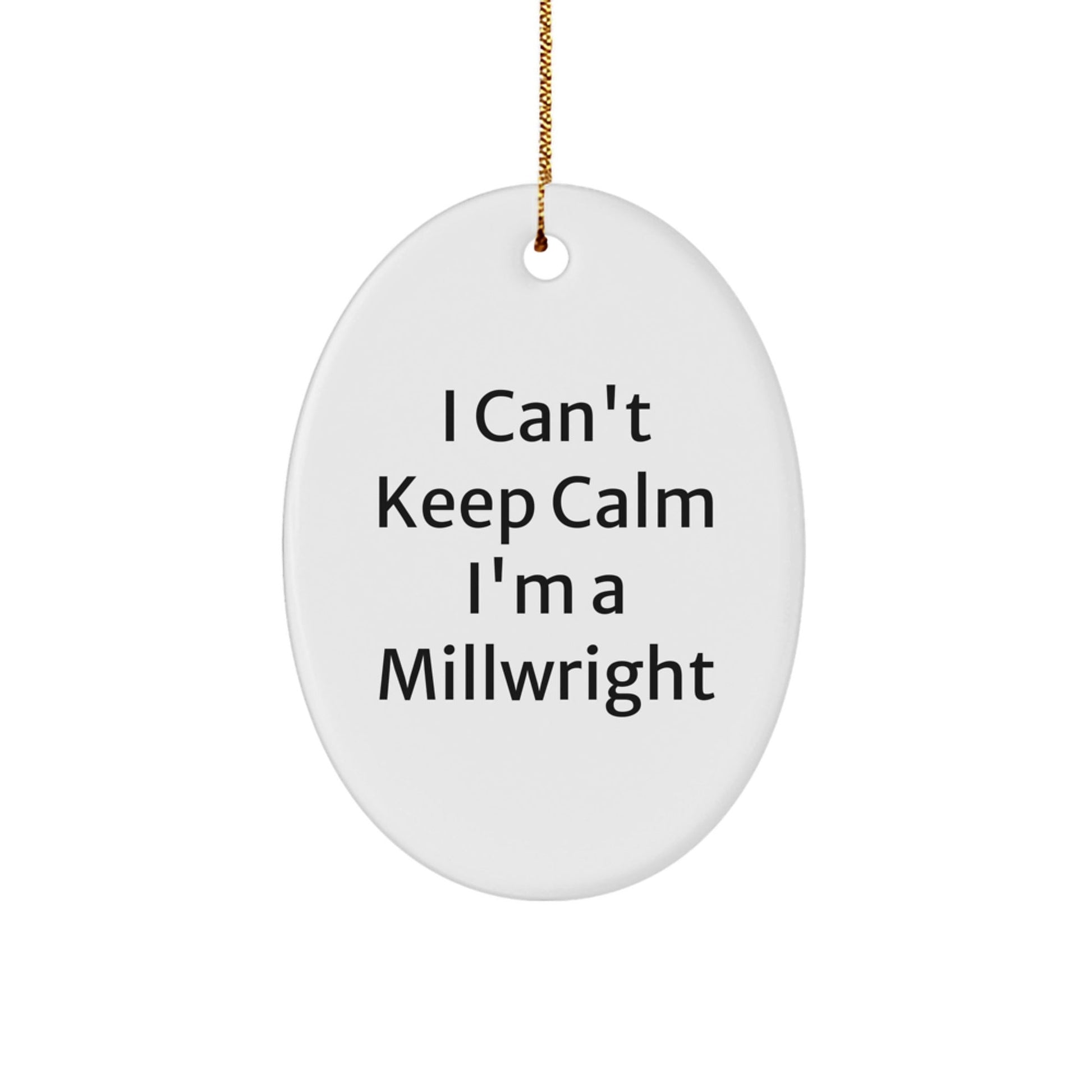Funny Millwright Gifts I Can't Keep Calm I'm A Millwright Oval Ornament for Men, Friends, or Coworkers - Unique Christmas Unique Gifts from Family - Victory Thru Vision
