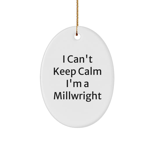 Funny Millwright Gifts I Can't Keep Calm I'm A Millwright Oval Ornament for Men, Friends, or Coworkers - Unique Christmas Unique Gifts from Family - Victory Thru Vision