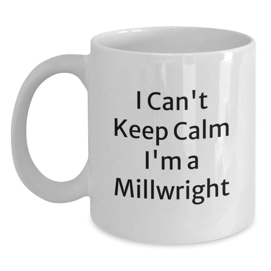 Funny Millwright Gifts - 'I Can't Keep Calm I'm A Millwright' White Coffee Mug for Men or Women, Unique Graduation Gifts from Friends, Family, Coworkers - Victory Thru Vision