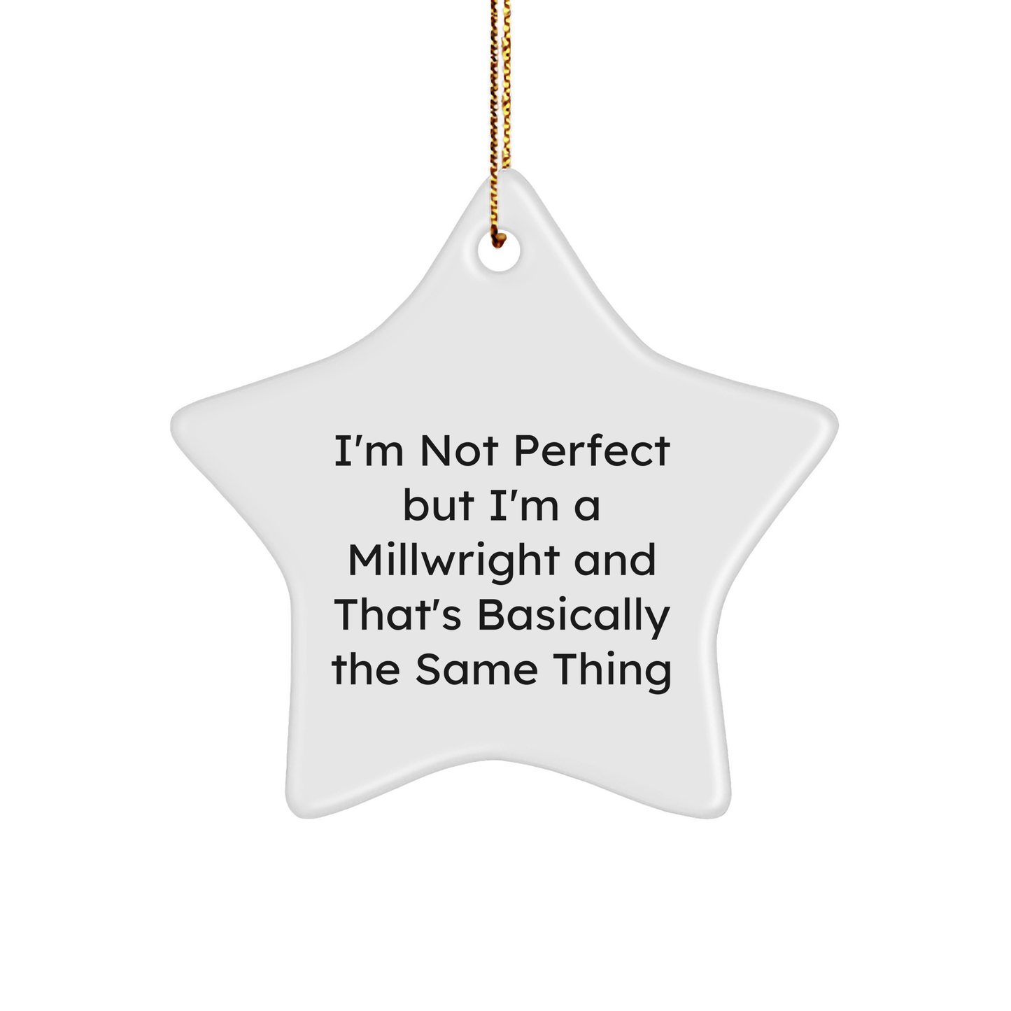 Funny Millwright Gifts - 'I'm Not Perfect But I'm A Millwright And That's Basically The Same Thing' Star Ornament for Men, Women, Friends, Coworkers, Family, Christmas Unique Presents - Victory Thru Vision 