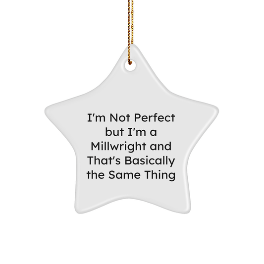 Funny Millwright Gifts - 'I'm Not Perfect But I'm A Millwright And That's Basically The Same Thing' Star Ornament for Men, Women, Friends, Coworkers, Family, Christmas Unique Presents - Victory Thru Vision 