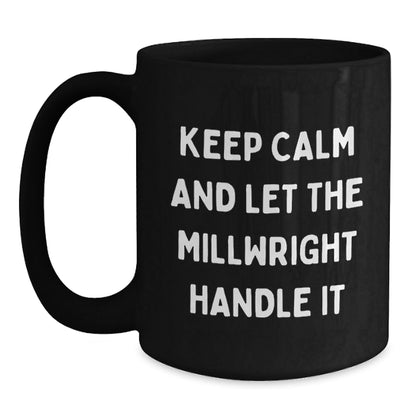 Funny Millwright Gifts: Keep Calm And Let The Millwright Handle It, Black Coffee Mug for Graduation, Gifts from Friends, Family, Coworkers, or Men for Millwright - Victory Thru Vision