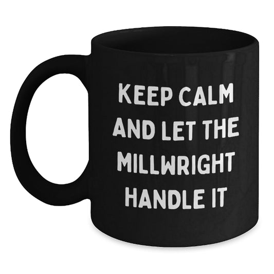 Funny Millwright Gifts: Keep Calm And Let The Millwright Handle It, Black Coffee Mug for Graduation, Gifts from Friends, Family, Coworkers, or Men for Millwright - Victory Thru Vision