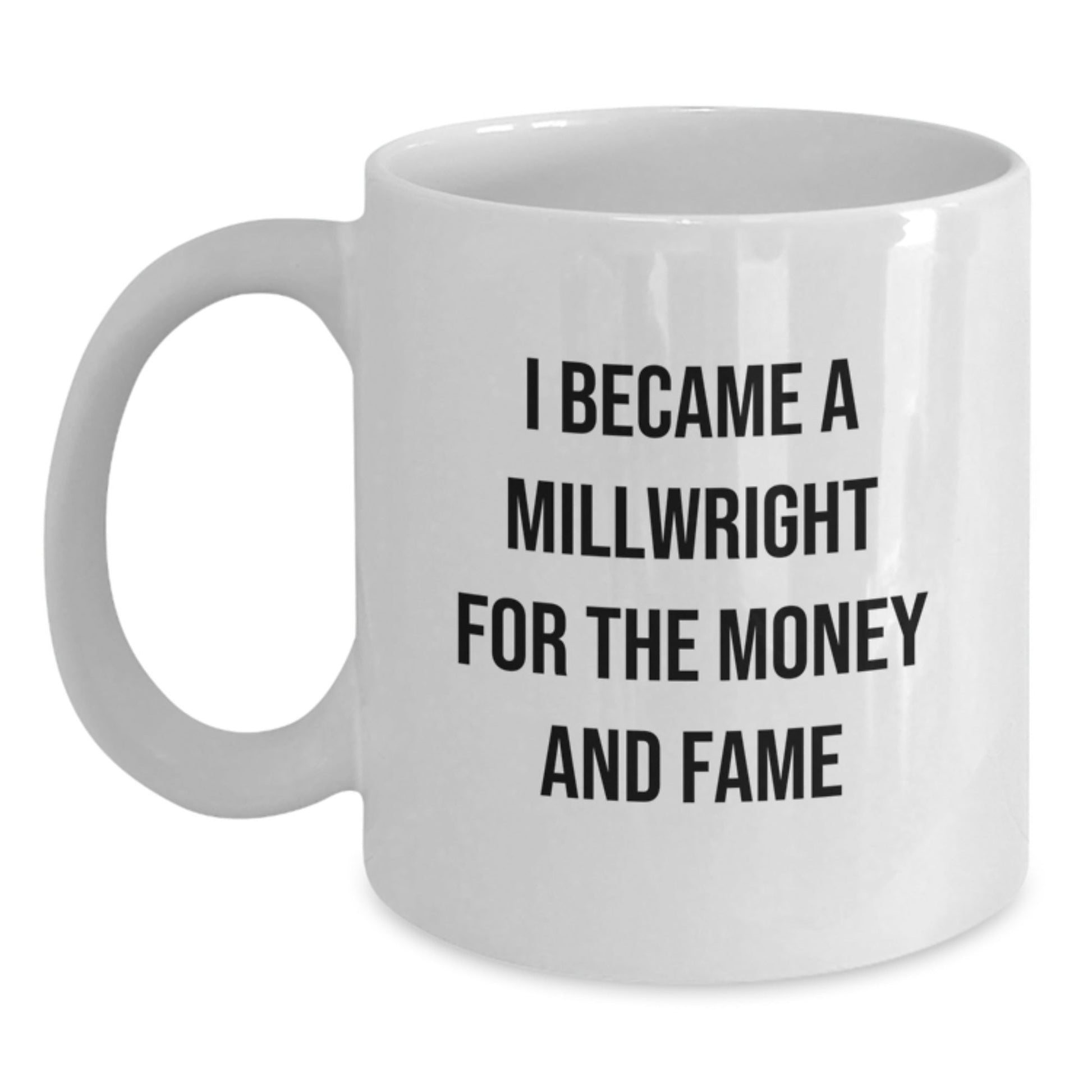 Funny Millwright Quotes Gifts for Men, I Became A Millwright For The Money And Fame White Coffee Mug, Graduation Unique Gifts from Friends - Victory Thru Vision