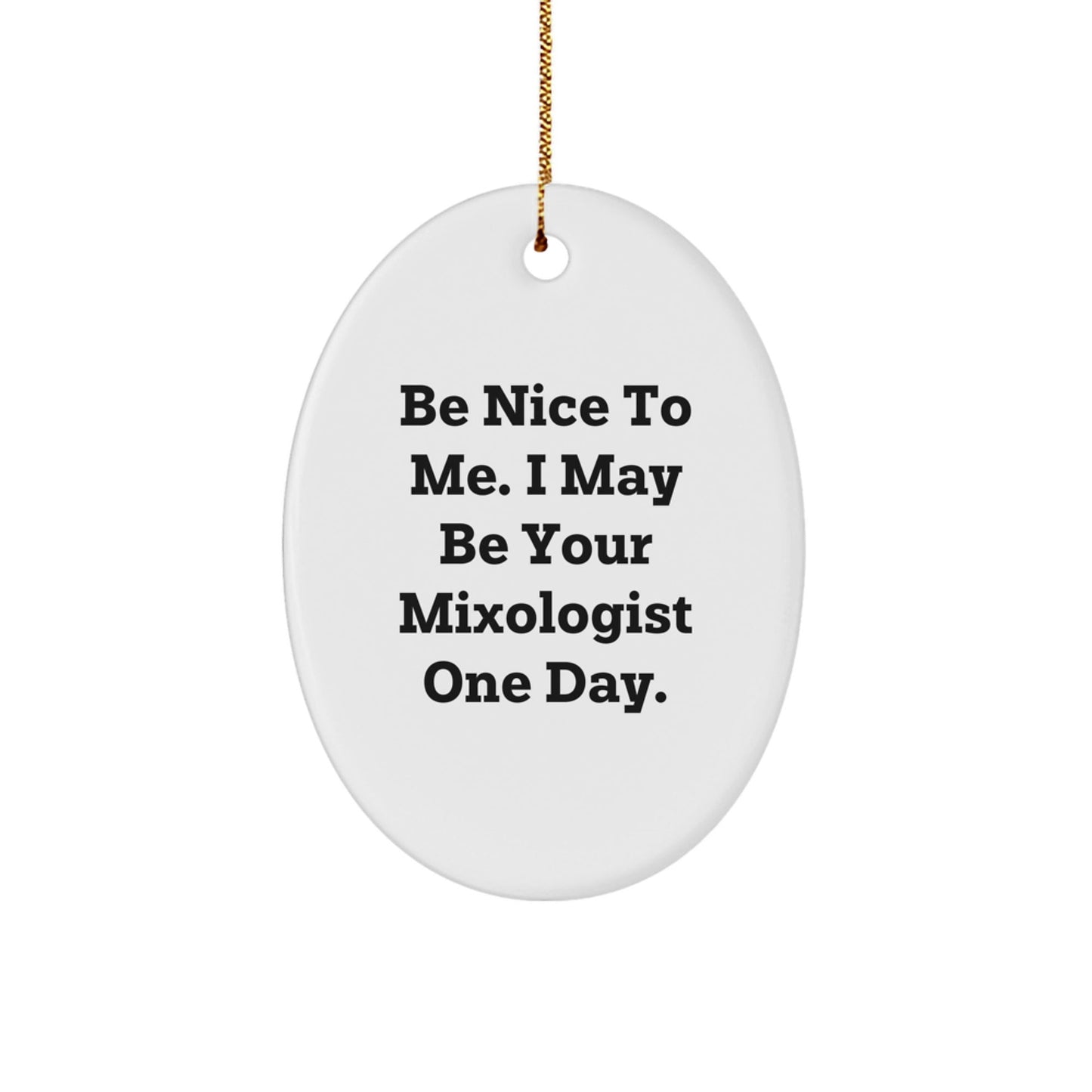 Funny Mixologist Gifts Oval Ornament Be Nice To Me I May Be Your Mixologist One Day Christmas Memorable Present for Men or Women Friends Coworkers Family - Victory Thru Vision