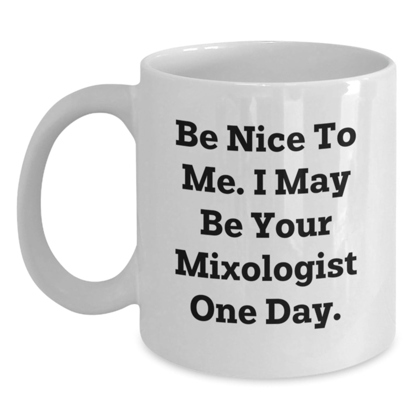 Funny Mixologist White Coffee Mug Gifts from Friends to New Grad, 'Be Nice To Me. I May Be Your Mixologist One Day.' - Victory Thru Vision