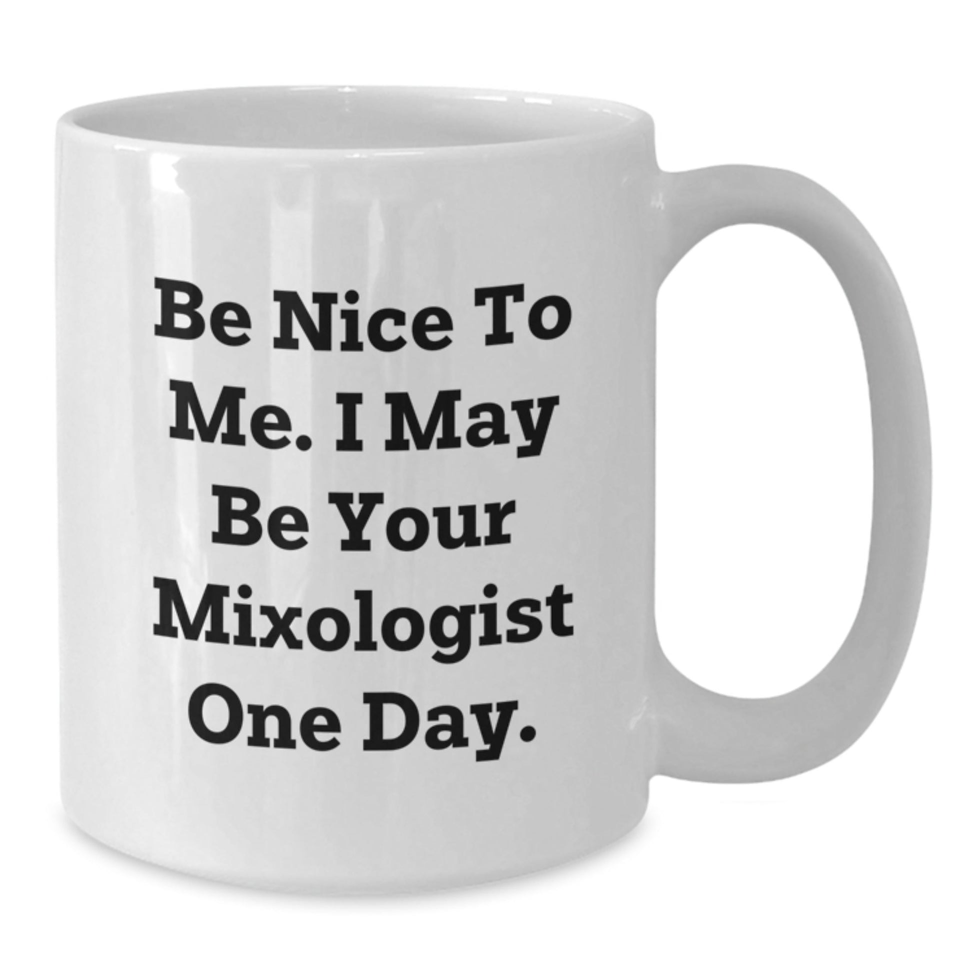 Funny Mixologist White Coffee Mug Gifts from Friends to New Grad, 'Be Nice To Me. I May Be Your Mixologist One Day.' - Victory Thru Vision