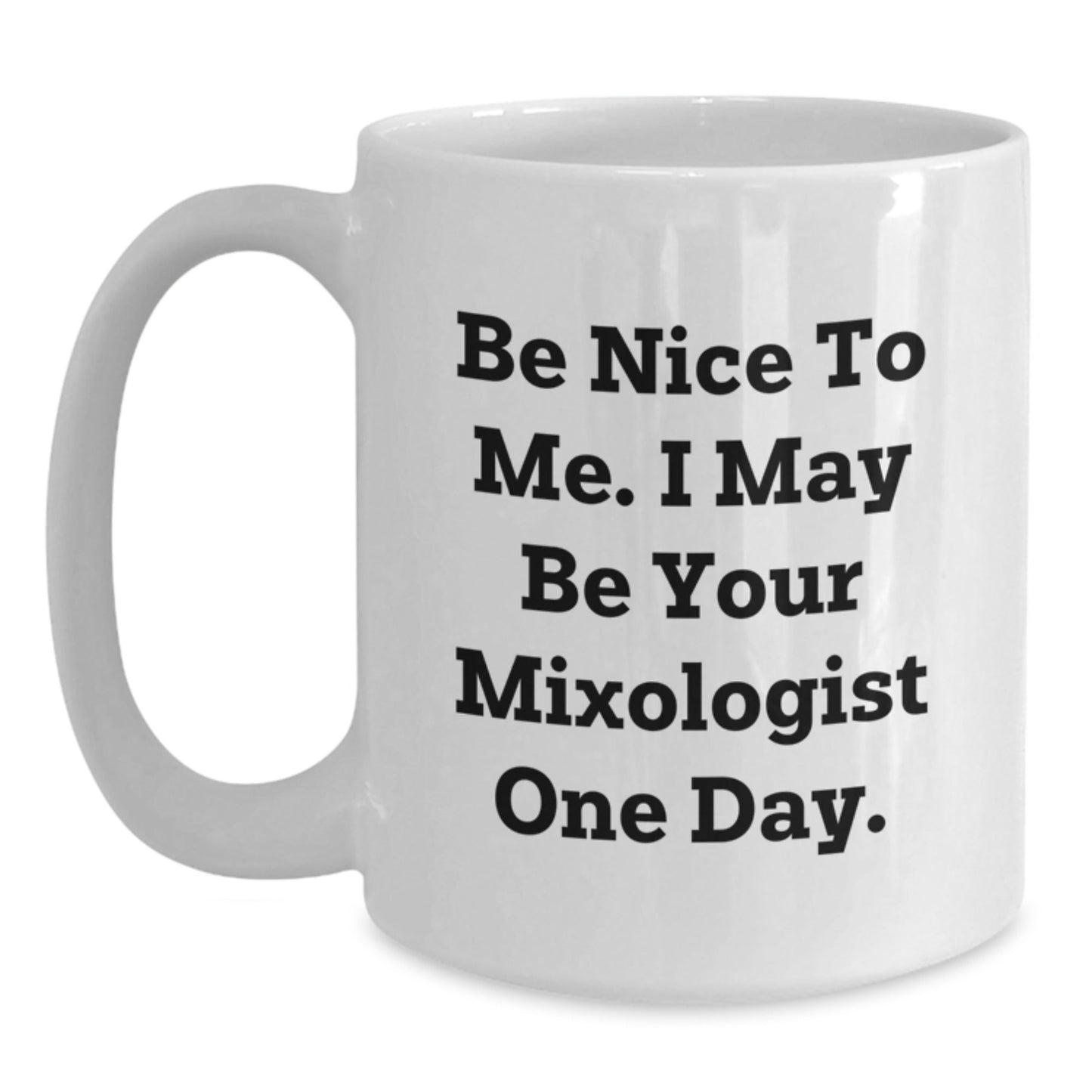 Funny Mixologist White Coffee Mug Gifts from Friends to New Grad, 'Be Nice To Me. I May Be Your Mixologist One Day.' - Victory Thru Vision