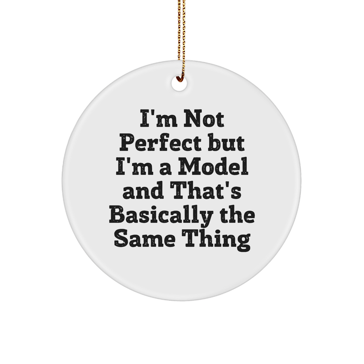 Funny Model Gifts for Friends from I'm Not Perfect But I'm A Model And That's Basically The Same Thing, Circle Ornament for Christmas - Victory Thru Vision 