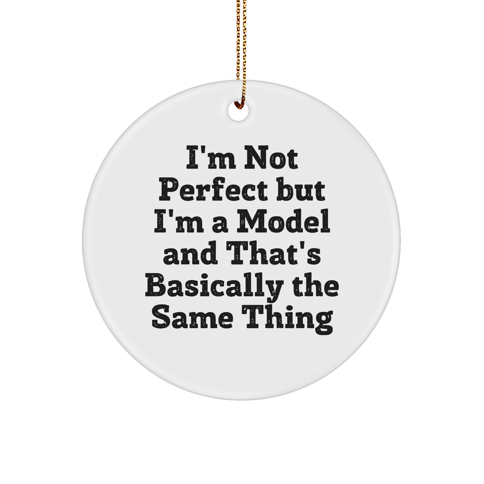 Funny Model Gifts for Friends from I'm Not Perfect But I'm A Model And That's Basically The Same Thing, Circle Ornament for Christmas - Victory Thru Vision 