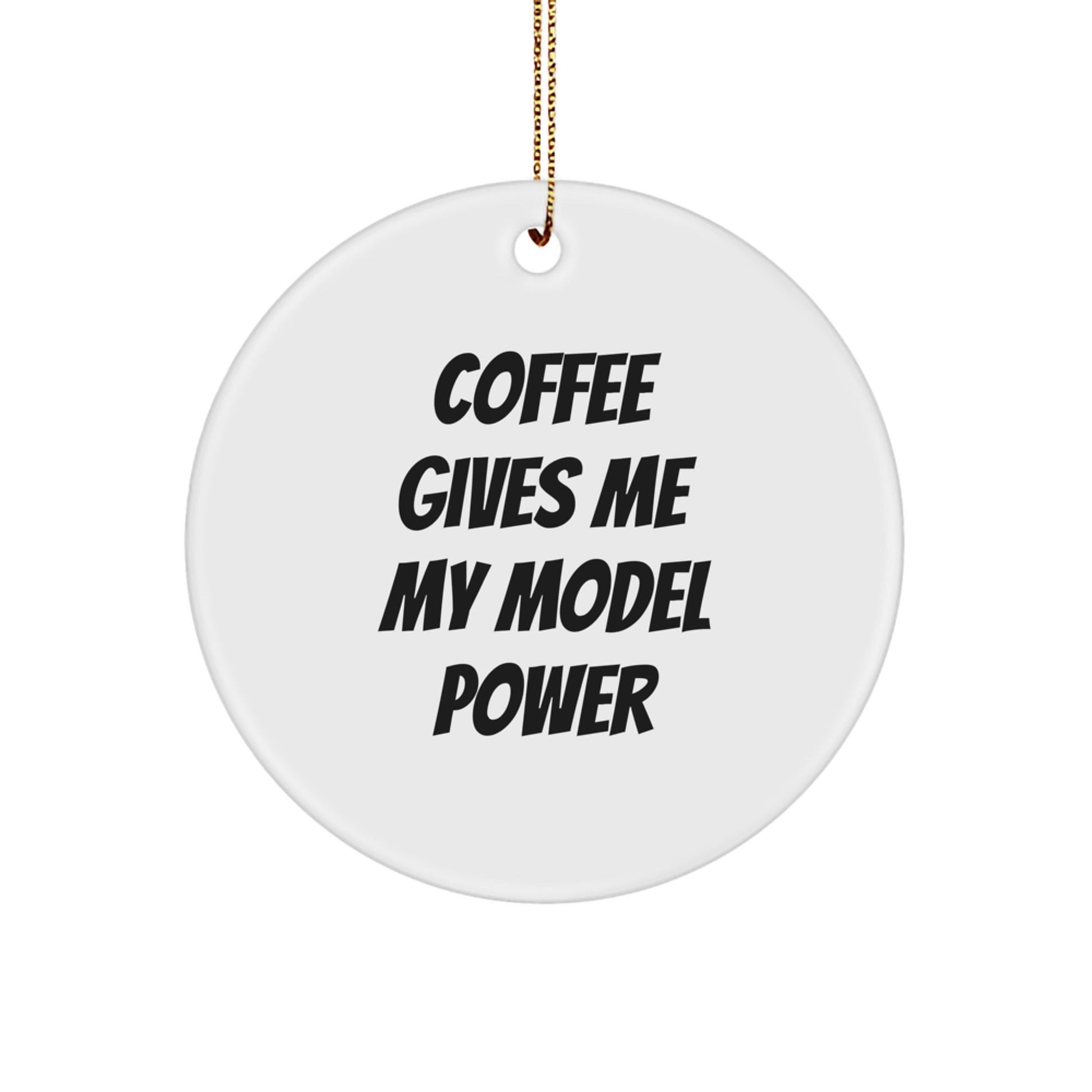 Funny Model Gifts from Friends, Circle Ornament with Coffee Gives Me My Model Power Quote for Christmas - Victory Thru Vision