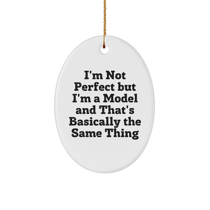Funny Model Gifts, I'm Not Perfect But I'm A Model And That's Basically The Same Thing Oval Ornament, Gifts from Friends for Model Lovers on Christmas - Victory Thru Vision 