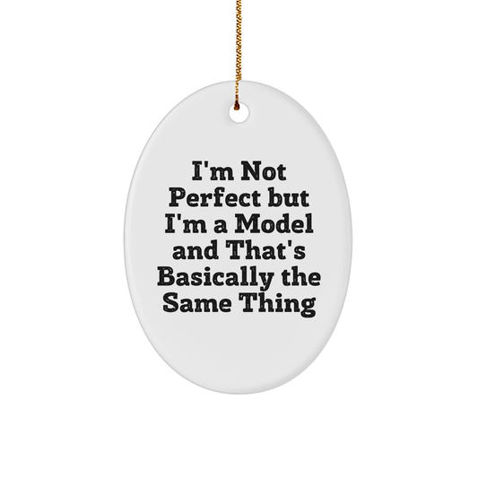 Funny Model Gifts, I'm Not Perfect But I'm A Model And That's Basically The Same Thing Oval Ornament, Gifts from Friends for Model Lovers on Christmas - Victory Thru Vision