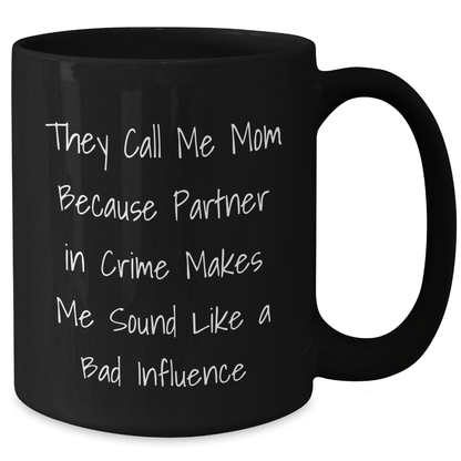 Funny Mom Gifts, 'They Call Me Mom Because Partner In Crime Makes Me Sound Like A Bad Influence' Black Coffee Mug, Gifts from Mom for Graduation, Unique Gifts for Mom - Victory Thru Vision 