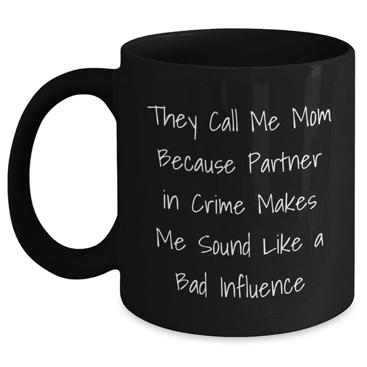 Funny Mom Gifts, 'They Call Me Mom Because Partner In Crime Makes Me Sound Like A Bad Influence' Black Coffee Mug, Gifts from Mom for Graduation, Unique Gifts for Mom - Victory Thru Vision 