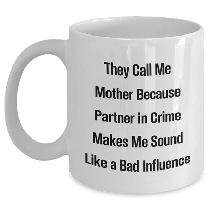 Funny Mother Gift, 'They Call Me Mother Because Partner In Crime Makes Me Sound Like A Bad Influence' White Coffee Mug, Gifts from Family for Mother's Day - Victory Thru Vision 