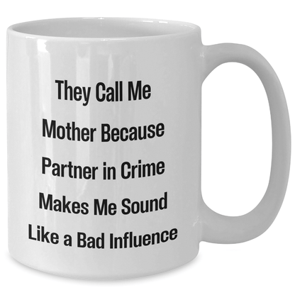 Funny Mother Gift, 'They Call Me Mother Because Partner In Crime Makes Me Sound Like A Bad Influence' White Coffee Mug, Gifts from Family for Mother's Day - Victory Thru Vision 