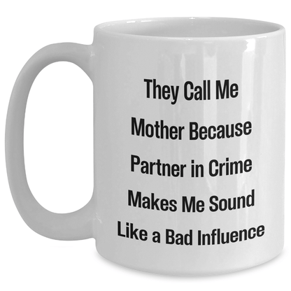 Funny Mother Gift, 'They Call Me Mother Because Partner In Crime Makes Me Sound Like A Bad Influence' White Coffee Mug, Gifts from Family for Mother's Day - Victory Thru Vision 