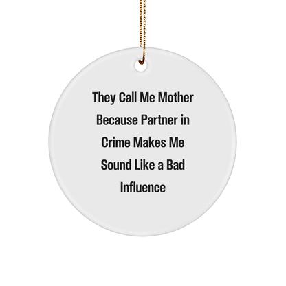 Funny Mother's Christmas Circle Ornament, Gifts from Family, for Mother, 'They Call Me Mother Because Partner In Crime Makes Me Sound Like A Bad Influence', Unique Holiday Decor - Victory Thru Vision