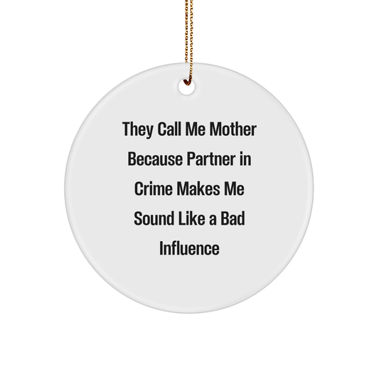 Funny Mother's Christmas Circle Ornament, Gifts from Family, for Mother, 'They Call Me Mother Because Partner In Crime Makes Me Sound Like A Bad Influence', Unique Holiday Decor - Victory Thru Vision