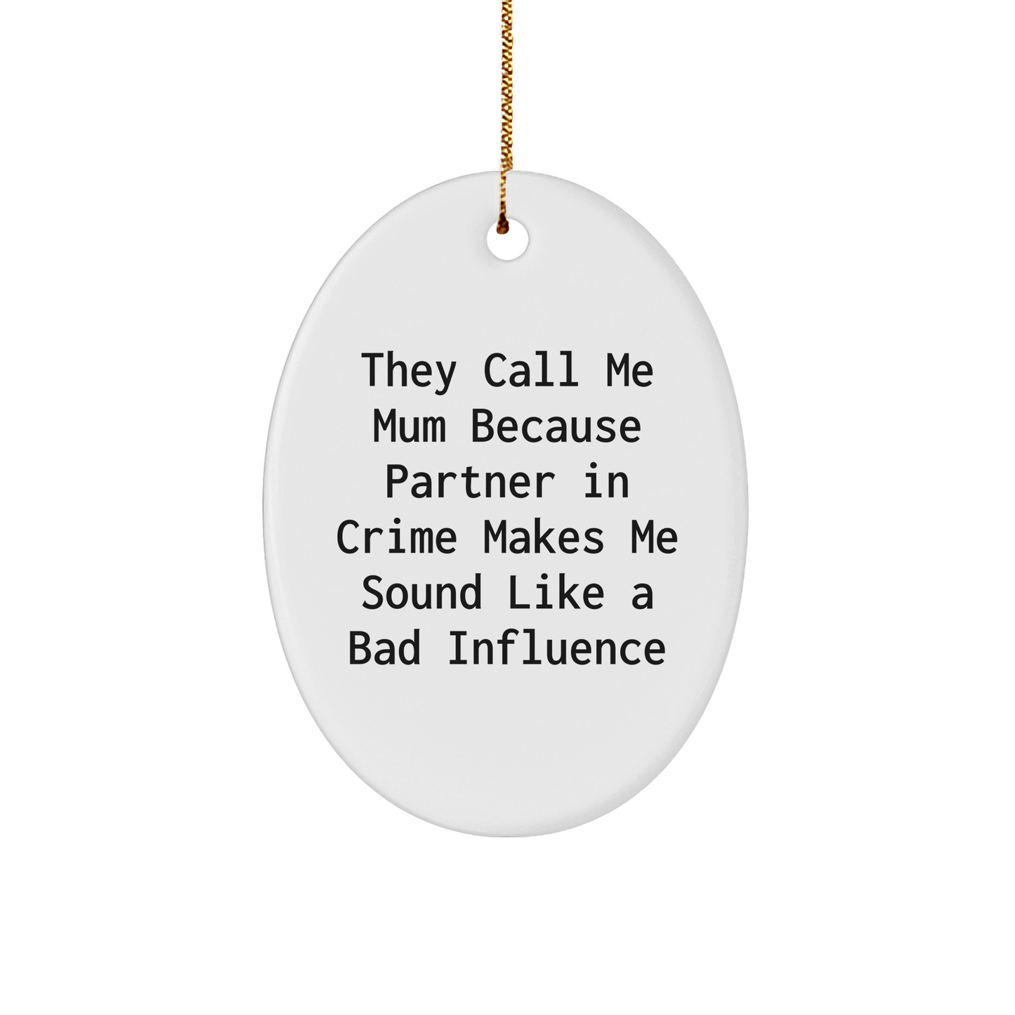 Funny Mum Gifts from Men to Mum, Oval Ornament with Christmas Quote, 'They Call Me Mum Because Partner In Crime Makes Me Sound Like A Bad Influence', Gifts for Mum on Christmas - Victory Thru Vision 