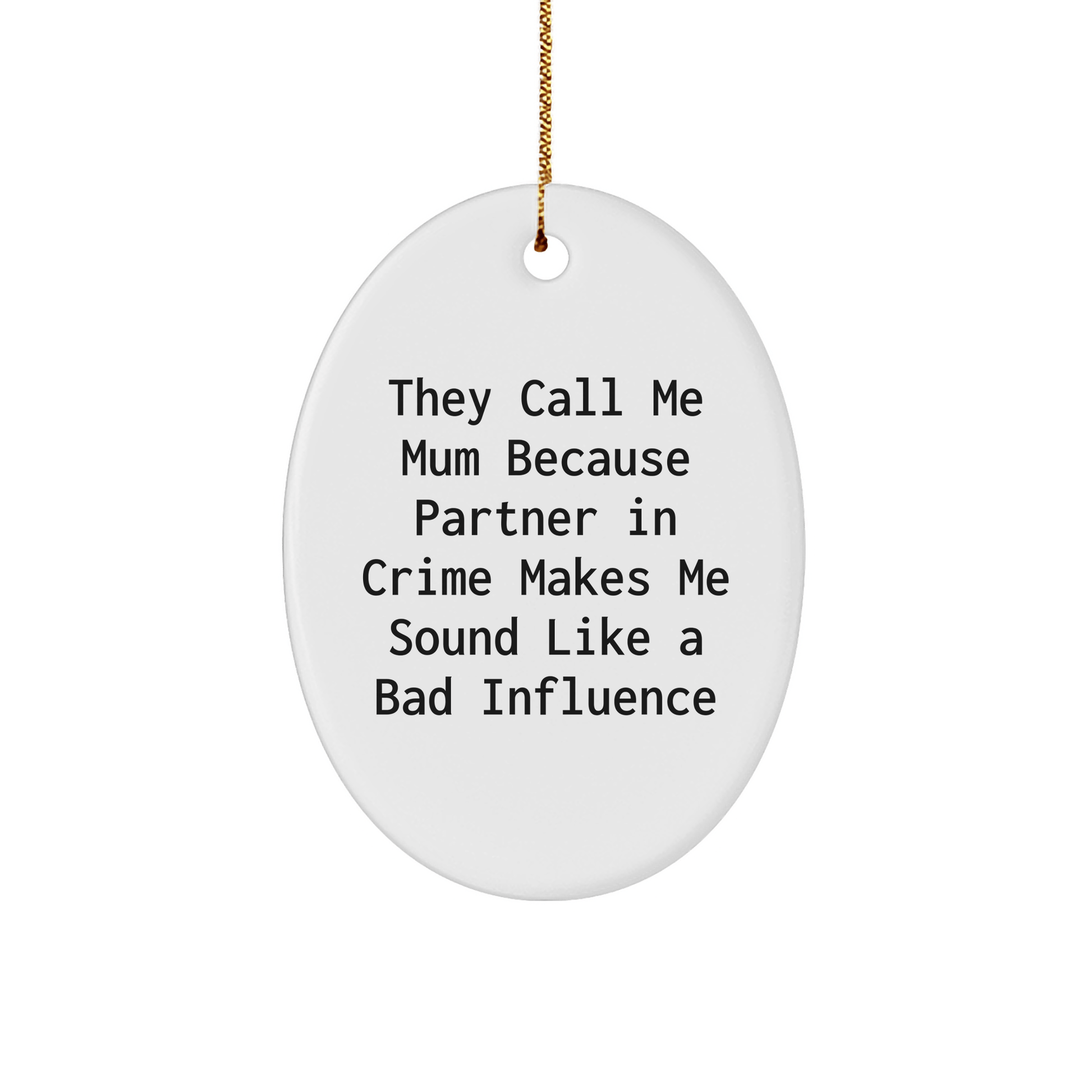 Funny Mum Gifts from Men to Mum, Oval Ornament with Christmas Quote, 'They Call Me Mum Because Partner In Crime Makes Me Sound Like A Bad Influence', Gifts for Mum on Christmas - Victory Thru Vision 
