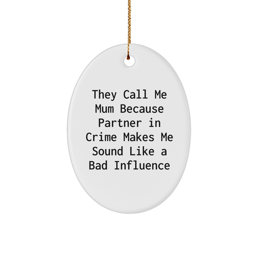 Funny Mum Gifts from Men to Mum, Oval Ornament with Christmas Quote, 'They Call Me Mum Because Partner In Crime Makes Me Sound Like A Bad Influence', Gifts for Mum on Christmas - Victory Thru Vision 