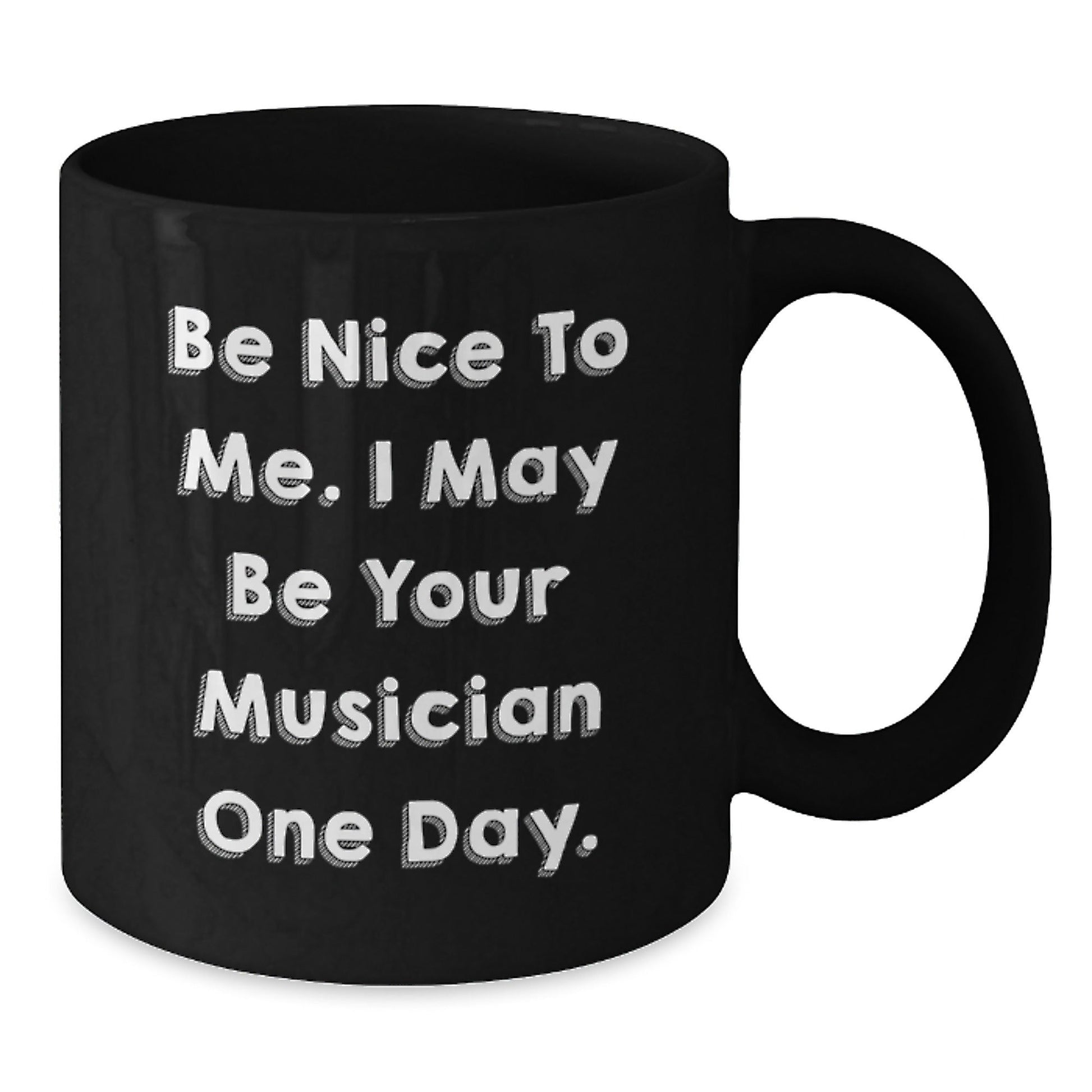 Funny Musician Birthday Unique Gifts from Friends, Coworkers, or Family - 'Be Nice To Me. I May Be Your Musician One Day.' Black Coffee Mug - Victory Thru Vision