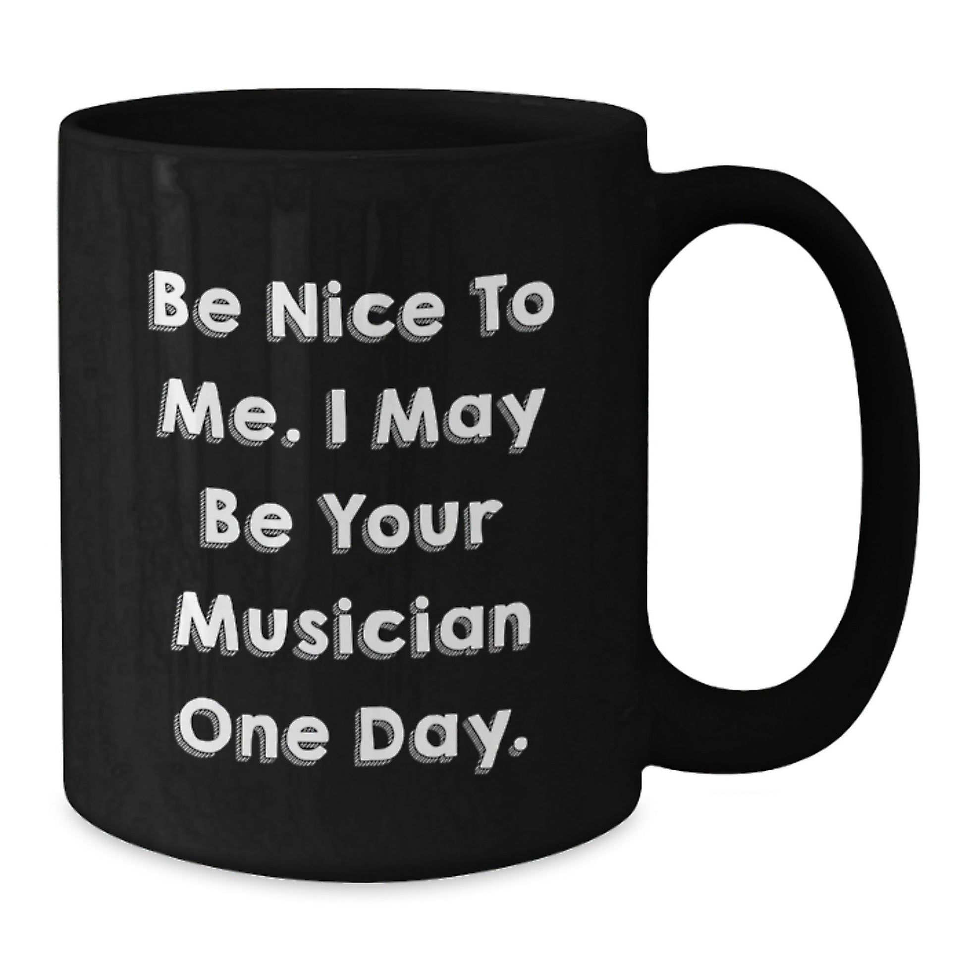 Funny Musician Birthday Unique Gifts from Friends, Coworkers, or Family - 'Be Nice To Me. I May Be Your Musician One Day.' Black Coffee Mug - Victory Thru Vision