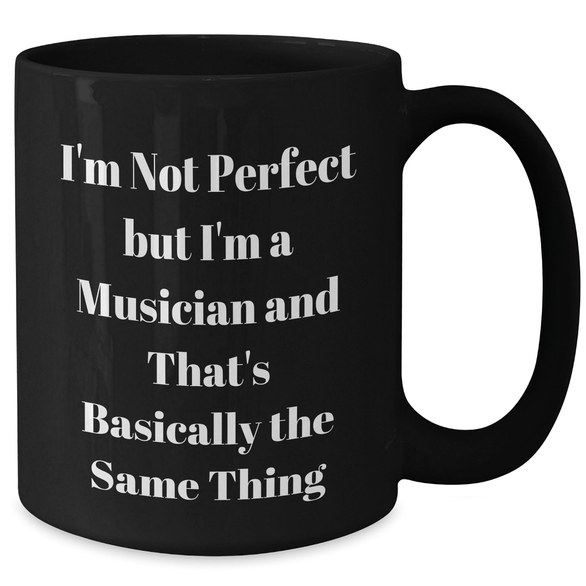 Funny Musician Gift, I'm Not Perfect But I'm A Musician And That's Basically The Same Thing, Black Coffee Mug for Musician Friends, Gifts from Family for Mother's Day - Victory Thru Vision 