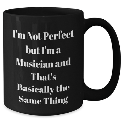 Funny Musician Gift, I'm Not Perfect But I'm A Musician And That's Basically The Same Thing, Black Coffee Mug for Musician Friends, Gifts from Family for Mother's Day - Victory Thru Vision 