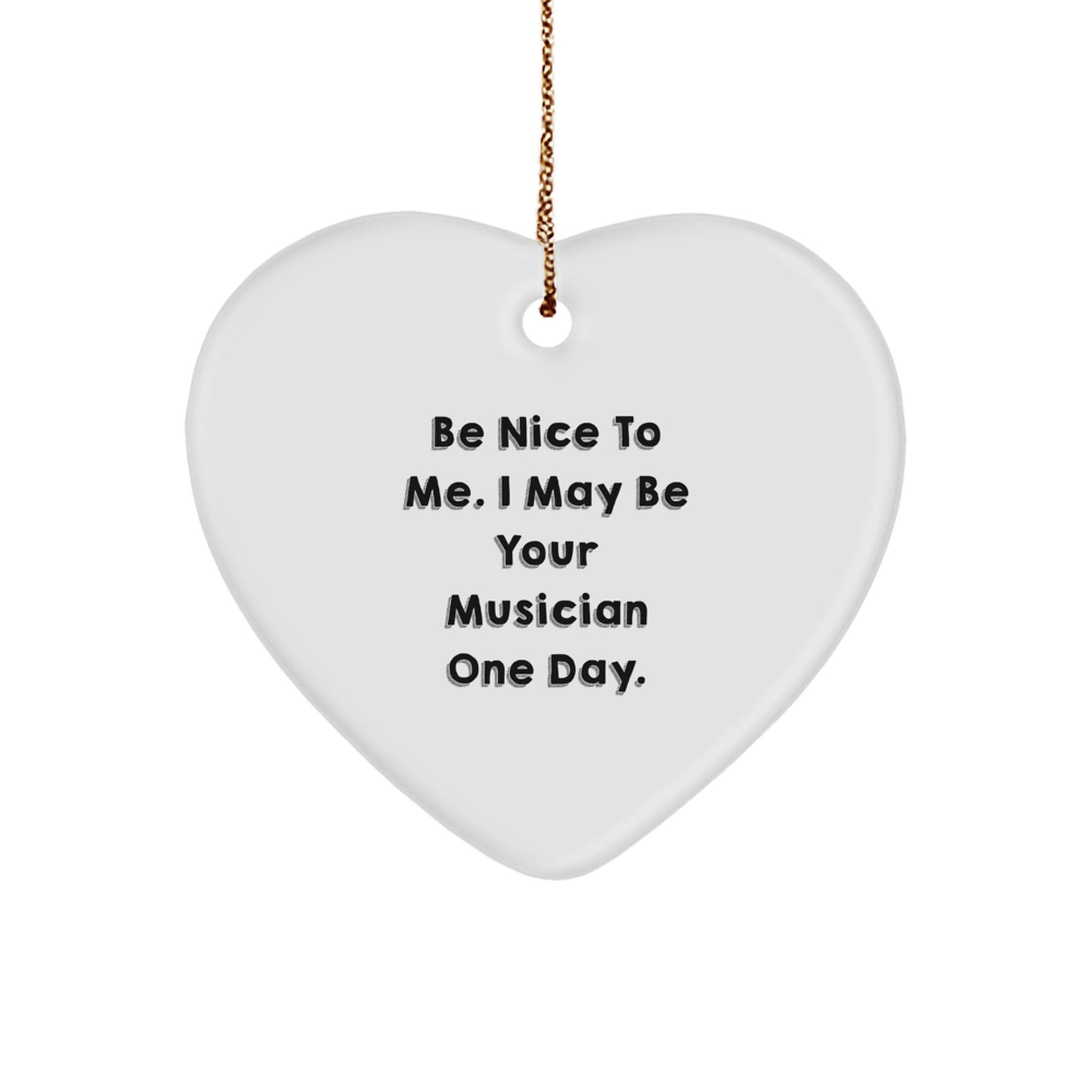 Funny Musician Gifts from Friends - Be Nice To Me. I May Be Your Musician One Day. Heart Ornament, Gifts for Musician, Christmas Unique - Victory Thru Vision