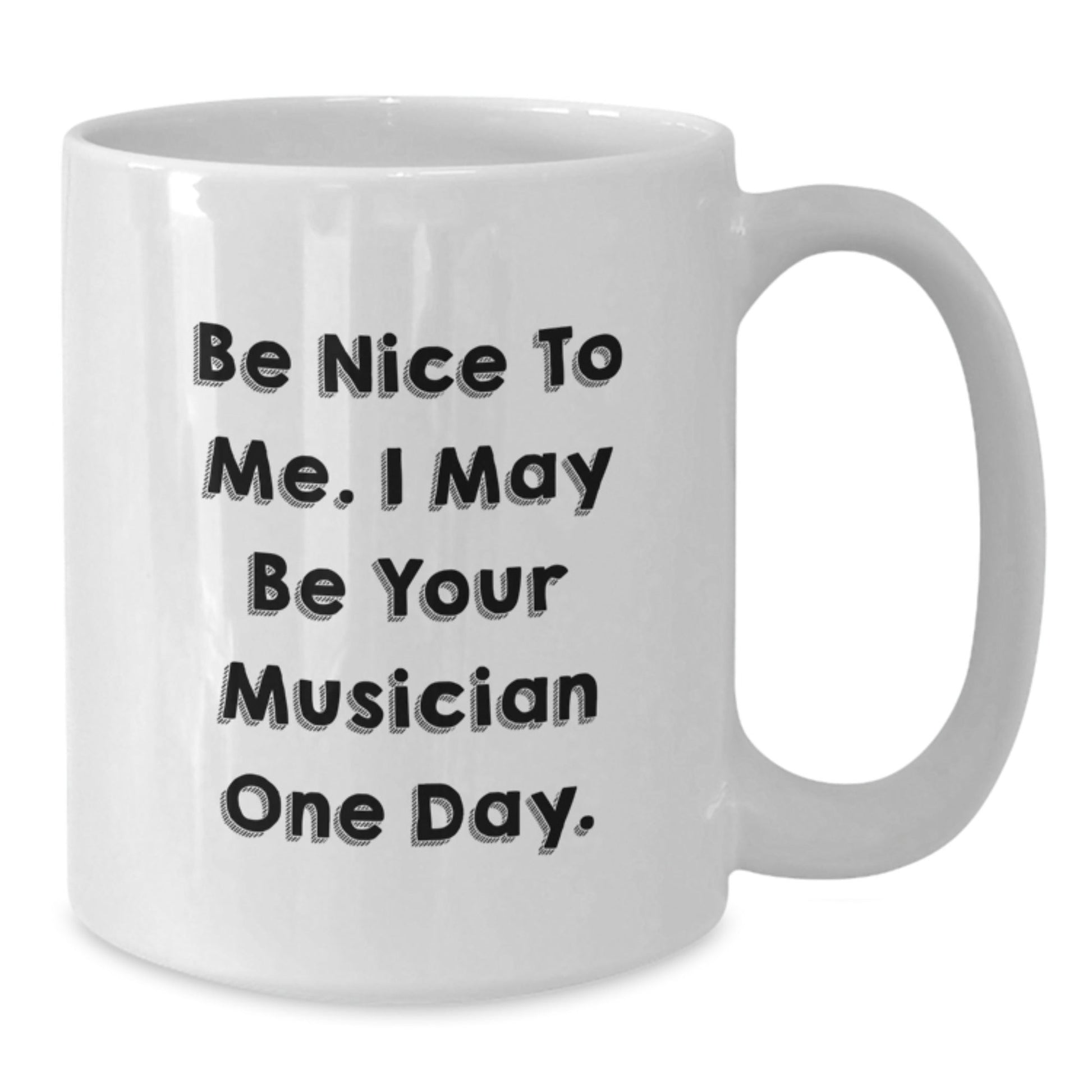 Funny Musician Quotes Gifts from Friends for Musician Birthday Unique White Coffee Mugs, 'Be Nice To Me. I May Be Your Musician One Day.' - Victory Thru Vision