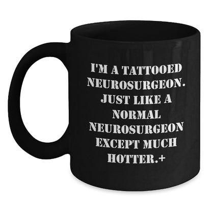 Funny Neurosurgeon Gifts for Men from Friends, Unique Black Coffee Mug for Graduation - I'm A Tattooed Neurosurgeon. Just Like A Normal Neurosurgeon Except Much Hotter. - Victory Thru Vision