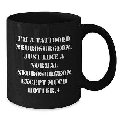 Funny Neurosurgeon Gifts for Men from Friends, Unique Black Coffee Mug for Graduation - I'm A Tattooed Neurosurgeon. Just Like A Normal Neurosurgeon Except Much Hotter. - Victory Thru Vision