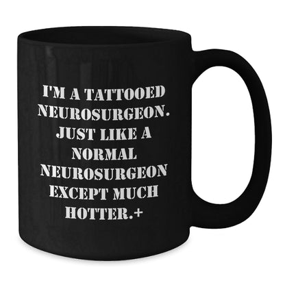 Funny Neurosurgeon Gifts for Men from Friends, Unique Black Coffee Mug for Graduation - I'm A Tattooed Neurosurgeon. Just Like A Normal Neurosurgeon Except Much Hotter. - Victory Thru Vision