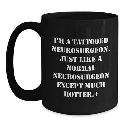 Funny Neurosurgeon Gifts for Men from Friends, Unique Black Coffee Mug for Graduation - I'm A Tattooed Neurosurgeon. Just Like A Normal Neurosurgeon Except Much Hotter. - Victory Thru Vision