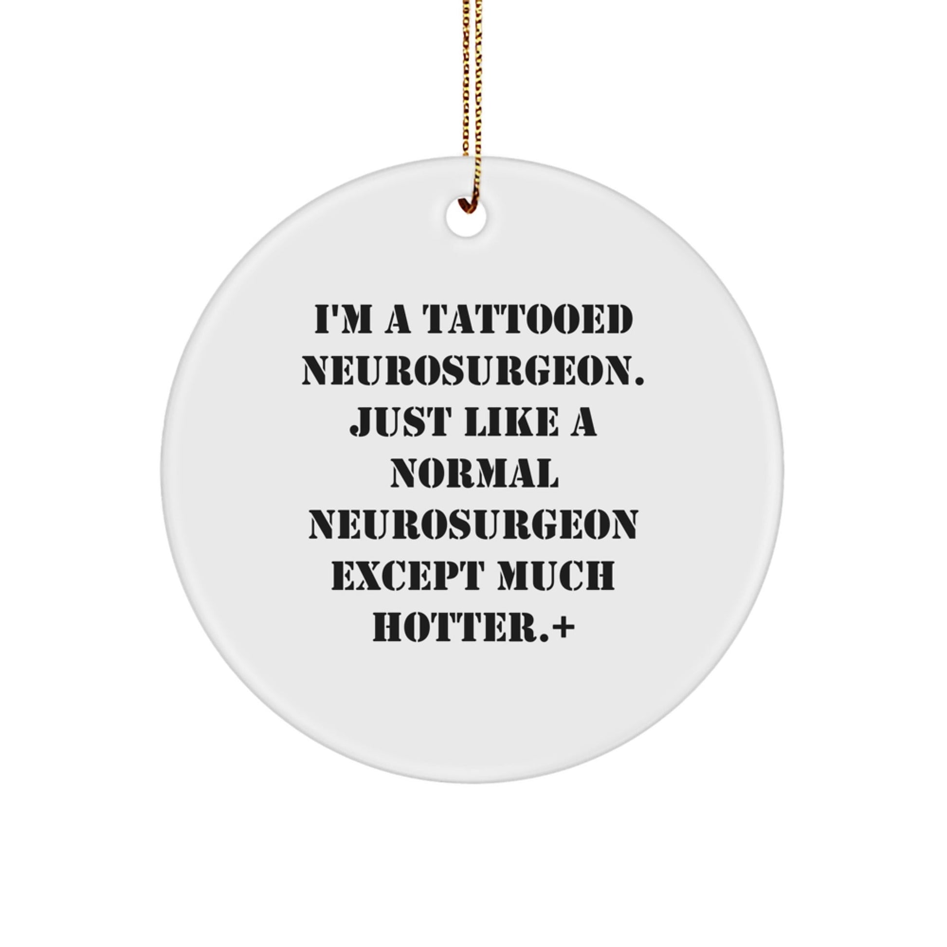 Funny Neurosurgeon Gifts for Men, I'm A Tattooed Neurosurgeon. Just Like A Normal Neurosurgeon Except Much Hotter., Christmas Circle Ornament, Gifts from Friends, Gifts for Neurosurgeon - Victory Thru Vision