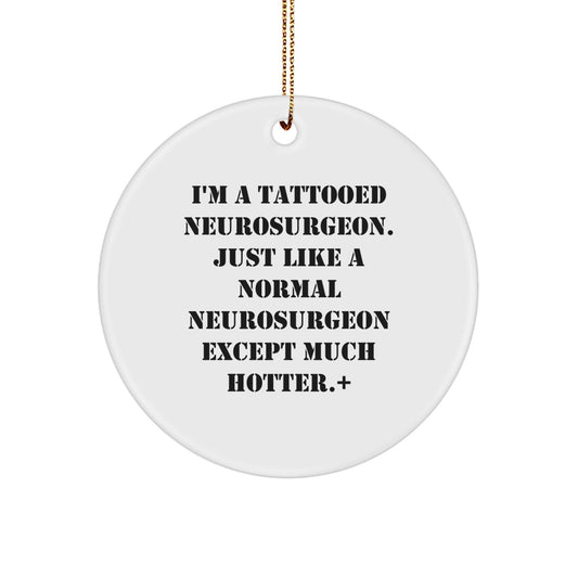 Funny Neurosurgeon Gifts for Men, I'm A Tattooed Neurosurgeon. Just Like A Normal Neurosurgeon Except Much Hotter., Christmas Circle Ornament, Gifts from Friends, Gifts for Neurosurgeon - Victory Thru Vision