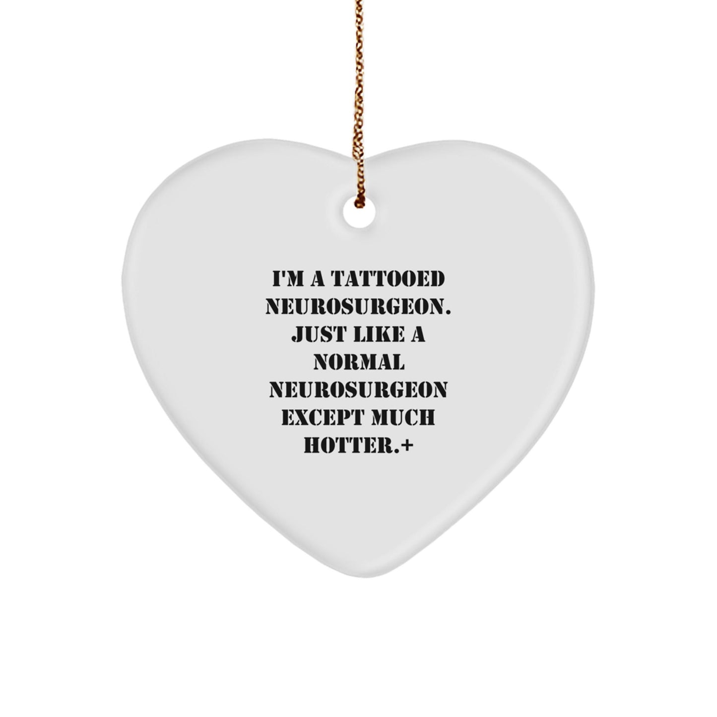 Funny Neurosurgeon Gifts, Heart Ornament for Christmas, 'I'm A Tattooed Neurosurgeon...' - Gifts from Men to Neurosurgeons, Friends, and Family - Victory Thru Vision