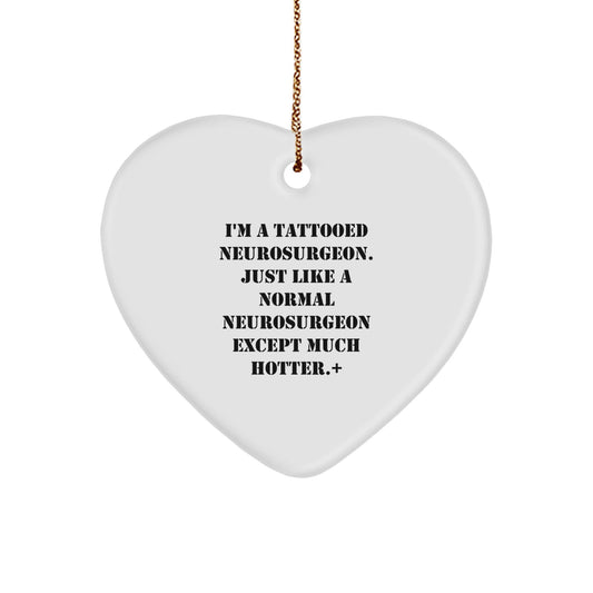 Funny Neurosurgeon Gifts, Heart Ornament for Christmas, 'I'm A Tattooed Neurosurgeon...' - Gifts from Men to Neurosurgeons, Friends, and Family - Victory Thru Vision