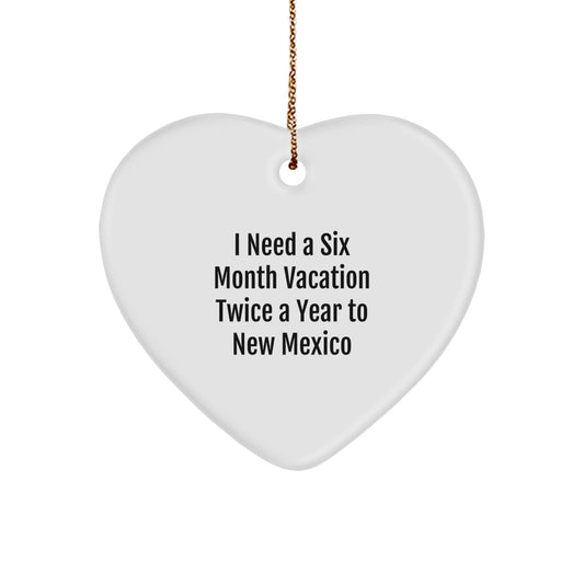 Funny New Mexico Gifts, 'I Need A Six Month Vacation Twice A Year' Heart Ornament, Gifts from Friends to Family, Christmas Unique Present - Victory Thru Vision