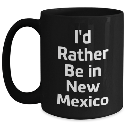 Funny New Mexico Gifts - I'd Rather Be In New Mexico Black Coffee Mug for Graduation, Gifts from Friends, Gifts for New Mexico Lovers - Victory Thru Vision 