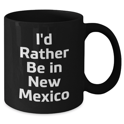 Funny New Mexico Gifts - I'd Rather Be In New Mexico Black Coffee Mug for Graduation, Gifts from Friends, Gifts for New Mexico Lovers - Victory Thru Vision 